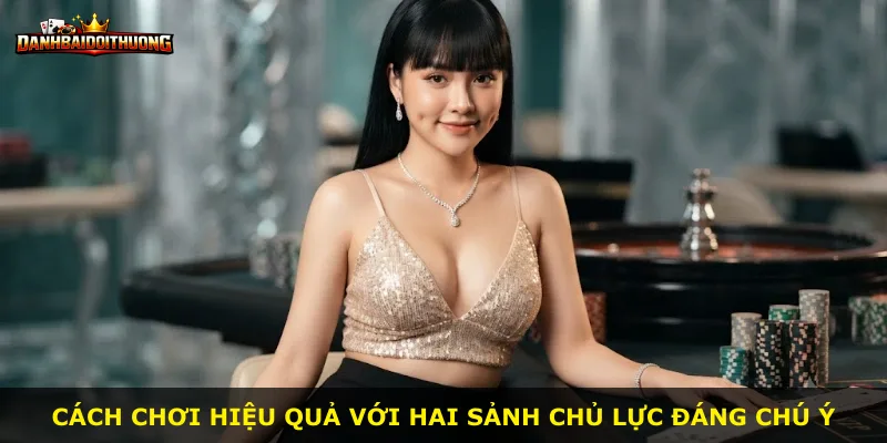 Cách chơi hiệu quả với hai sảnh chủ lực đáng chú ý