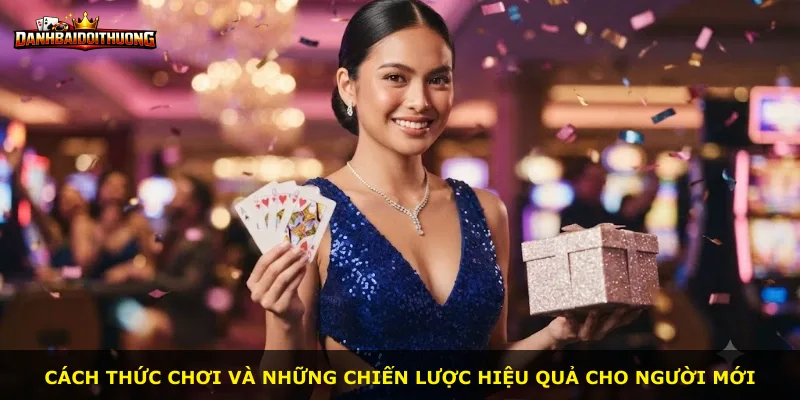 Cách thức chơi và những chiến lược hiệu quả cho người mới