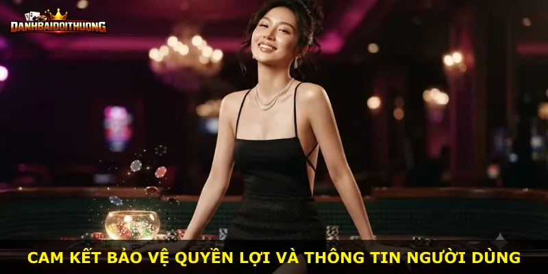 Cam kết bảo vệ quyền lợi và thông tin người dùng