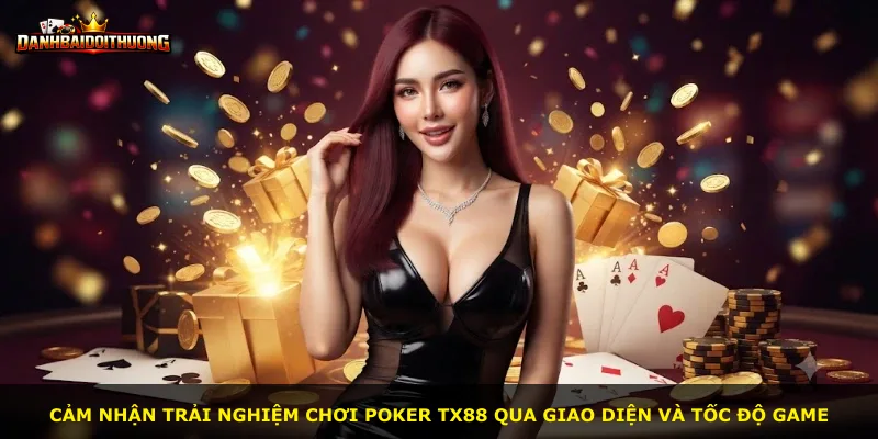 Cảm nhận trải nghiệm chơi Poker Tx88 qua giao diện và tốc độ game