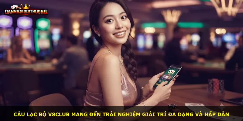 Câu lạc bộ V8club mang đến trải nghiệm giải trí đa dạng và hấp dẫn