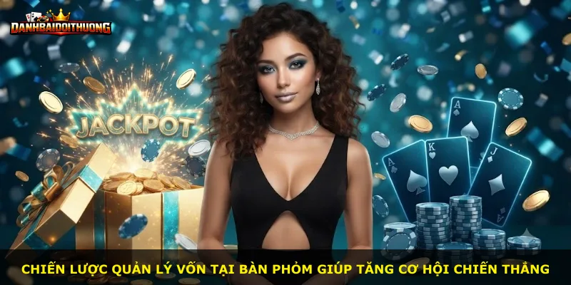 Chiến lược quản lý vốn tại bàn phỏm giúp tăng cơ hội chiến thắng