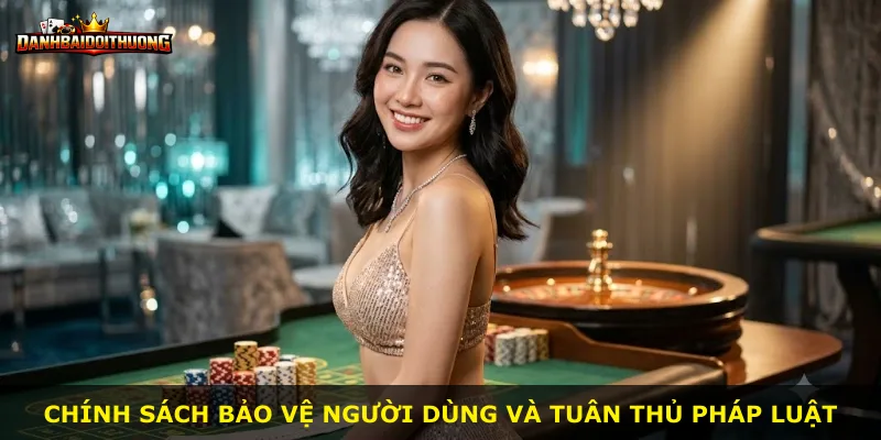 Chính sách bảo vệ người dùng và tuân thủ pháp luật