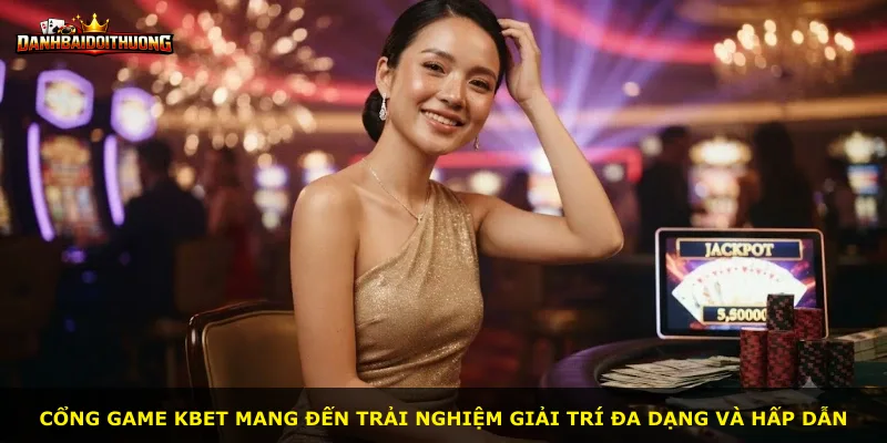 Cổng game Kbet mang đến trải nghiệm giải trí đa dạng và hấp dẫn