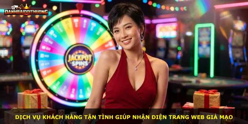 Dịch vụ khách hàng tận tình giúp nhận diện trang web giả mạo