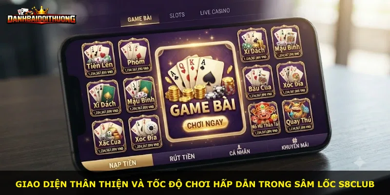 Giao diện thân thiện và tốc độ chơi hấp dẫn trong Sâm Lốc S8club