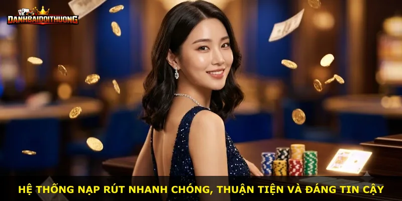 Hệ thống nạp rút nhanh chóng, thuận tiện và đáng tin cậy