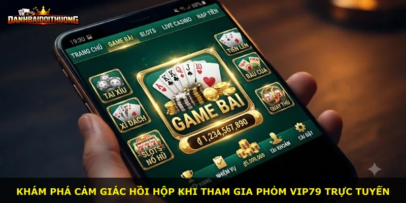 Khám phá cảm giác hồi hộp khi tham gia Phỏm Vip79 trực tuyến