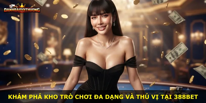 Khám phá kho trò chơi đa dạng và thú vị tại 388bet