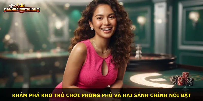 Khám phá kho trò chơi phong phú và hai sảnh chính nổi bật