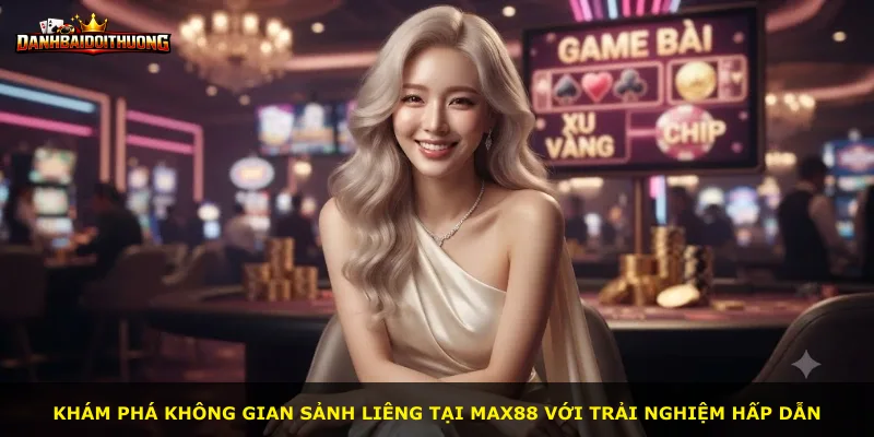 Khám phá không gian sảnh Liêng tại Max88 với trải nghiệm hấp dẫn