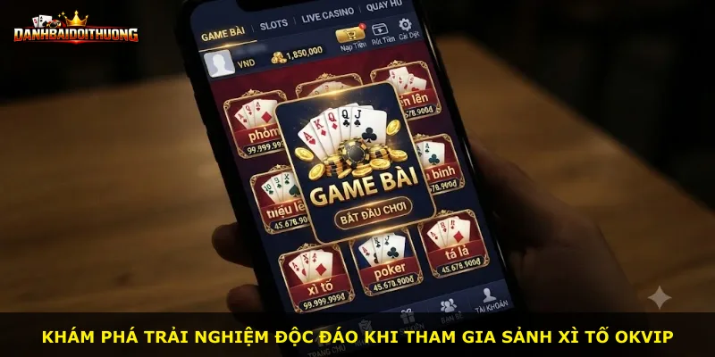 Khám phá trải nghiệm độc đáo khi tham gia sảnh Xì Tố Okvip