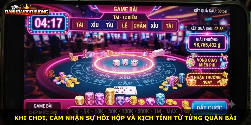Khi chơi, cảm nhận sự hồi hộp và kịch tính từ từng quân bài