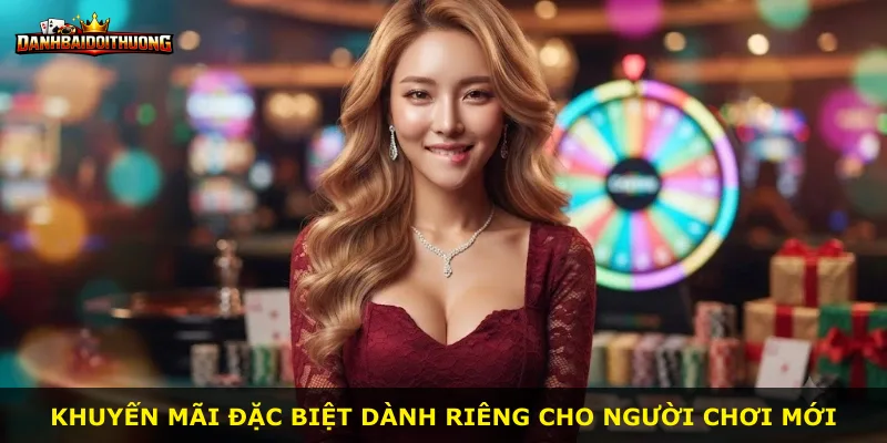 Khuyến mãi đặc biệt dành riêng cho người chơi mới