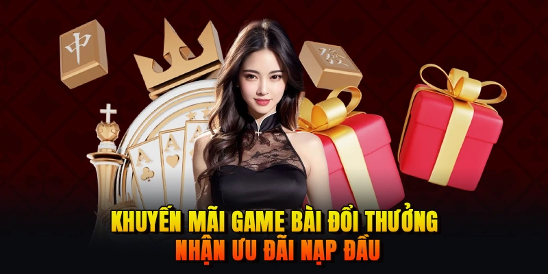 Khuyến mãi game bài đổi thưởng nhận thưởng nạp đầu