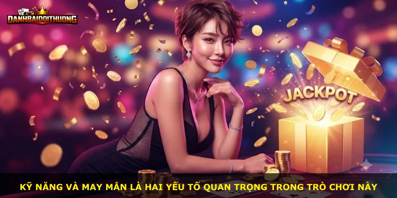 Kỹ năng và may mắn là hai yếu tố quan trọng trong trò chơi này