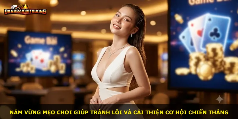 Nắm vững mẹo chơi giúp tránh lỗi và cải thiện cơ hội chiến thắng