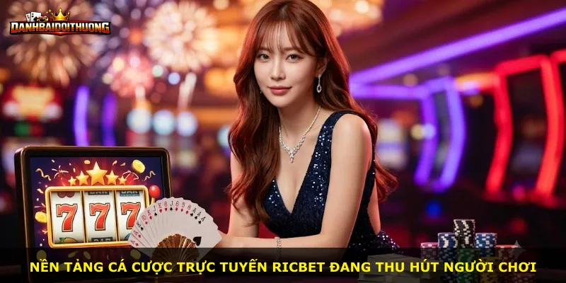Nền tảng cá cược trực tuyến Ricbet đang thu hút người chơi