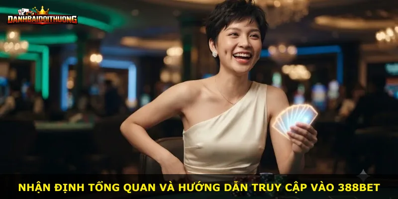 Nhận định tổng quan và hướng dẫn truy cập vào 388bet
