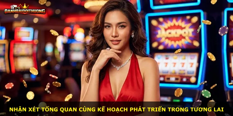 Nhận xét tổng quan cùng kế hoạch phát triển trong tương lai