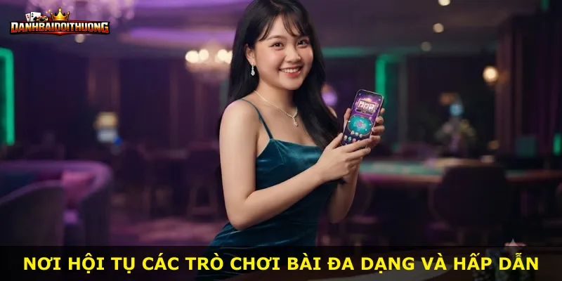 Nơi hội tụ các trò chơi bài đa dạng và hấp dẫn