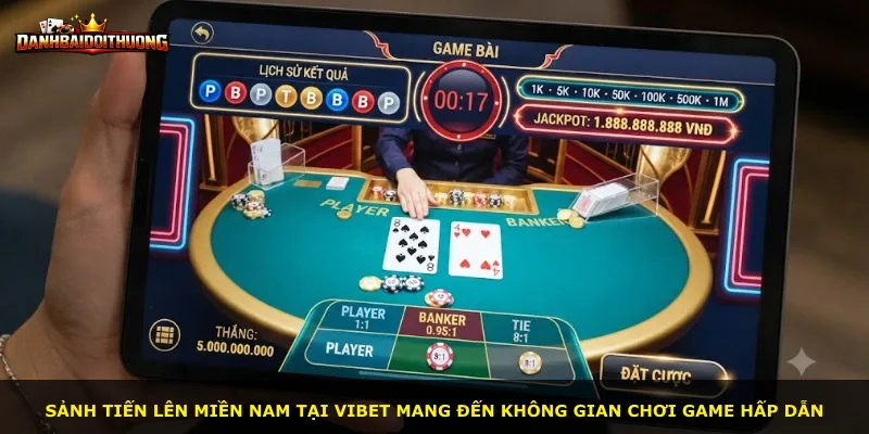 Sảnh Tiến Lên Miền Nam tại Vibet mang đến không gian chơi game hấp dẫn