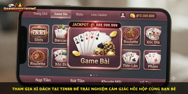 Tham gia Xì Dách tại Tin88 để trải nghiệm cảm giác hồi hộp cùng bạn bè