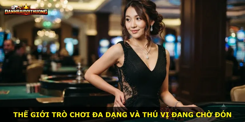 Thế giới trò chơi đa dạng và thú vị đang chờ đón