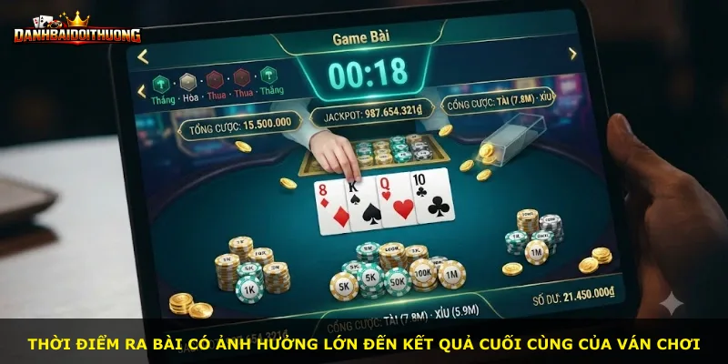 Thời điểm ra bài có ảnh hưởng lớn đến kết quả cuối cùng của ván chơi