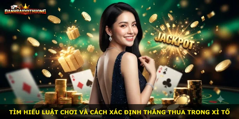 Tìm hiểu luật chơi và cách xác định thắng thua trong Xì Tố