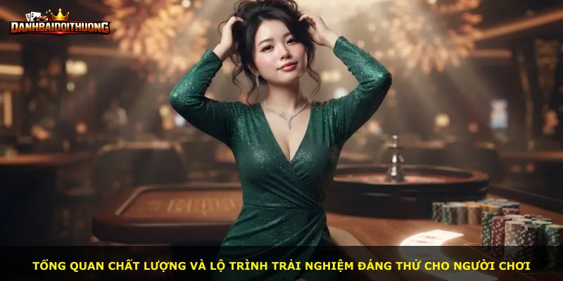 Tổng quan chất lượng và lộ trình trải nghiệm đáng thử cho người chơi