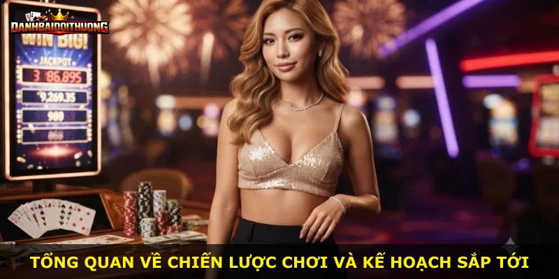 Tổng quan về chiến lược chơi và kế hoạch sắp tới