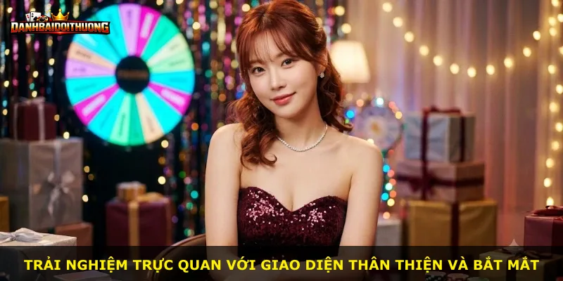 Trải nghiệm trực quan với giao diện thân thiện và bắt mắt