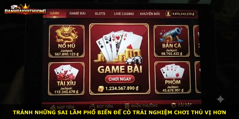 Tránh những sai lầm phổ biến để có trải nghiệm chơi thú vị hơn