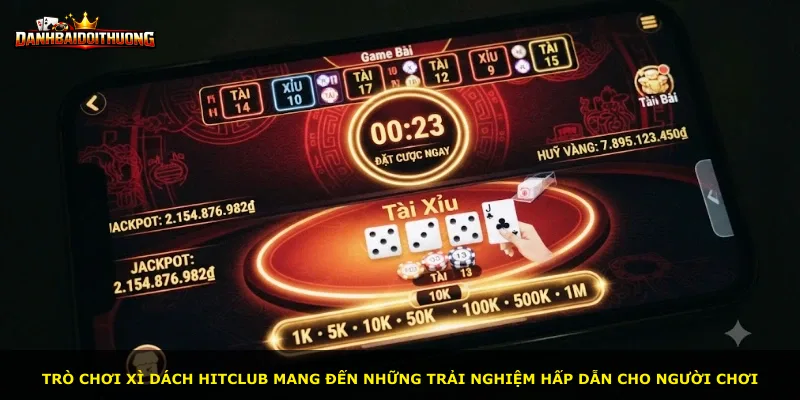 Trò chơi Xì Dách Hitclub mang đến những trải nghiệm hấp dẫn cho người chơi