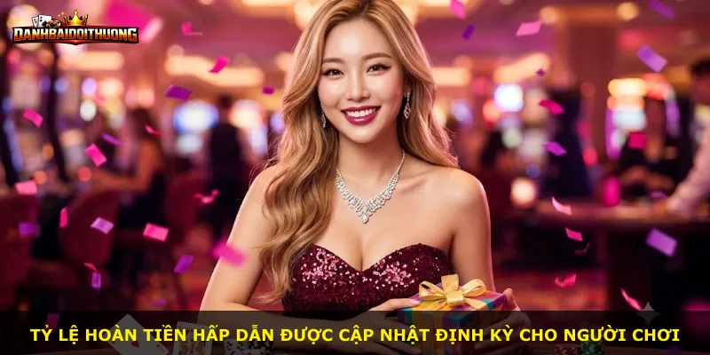 Tỷ lệ hoàn tiền hấp dẫn được cập nhật định kỳ cho người chơi